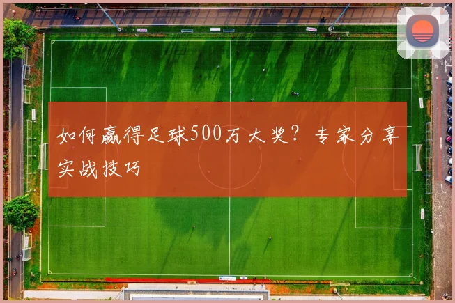 如何赢得足球500万大奖？专家分享实战技巧