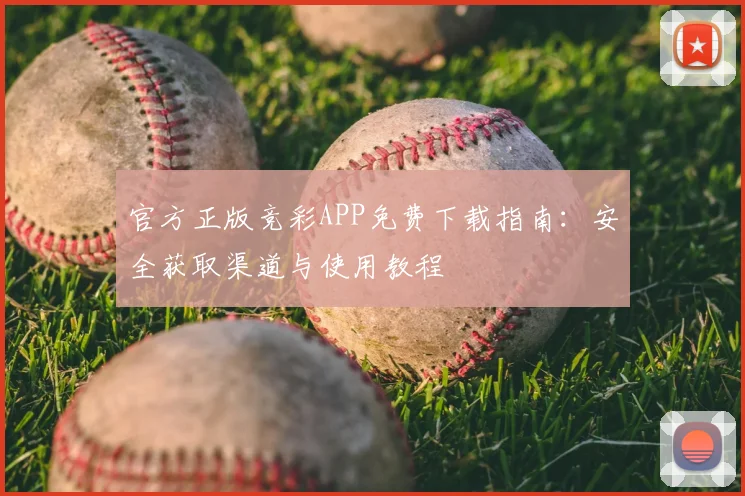 官方正版竞彩APP免费下载指南：安全获取渠道与使用教程