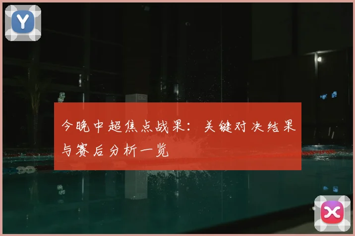 今晚中超焦点战果：关键对决结果与赛后分析一览