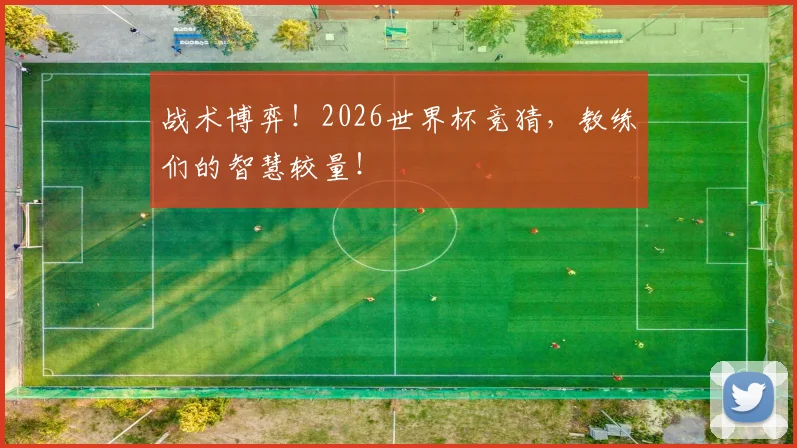 战术博弈！2026世界杯竞猜，教练们的智慧较量！
